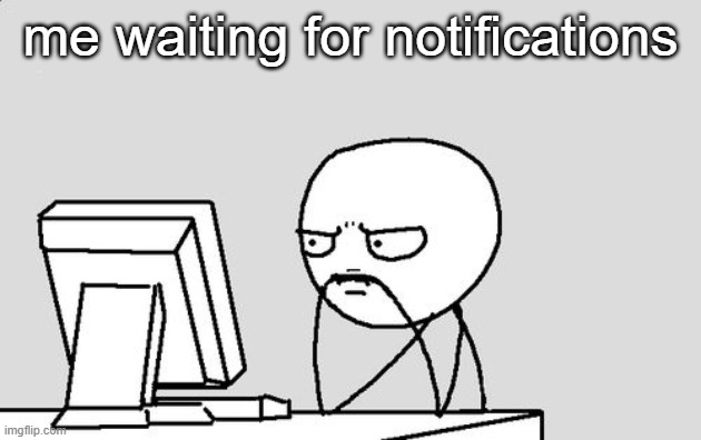 very bored rn | me waiting for notifications | image tagged in stickman | made w/ Imgflip meme maker