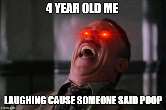 JJJ Laugh | 4 YEAR OLD ME; LAUGHING CAUSE SOMEONE SAID POOP | image tagged in jjj laugh | made w/ Imgflip meme maker