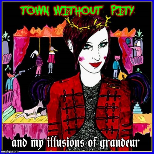 TOWN WITHOUT  PITY and my illusions of grandeur | made w/ Imgflip meme maker