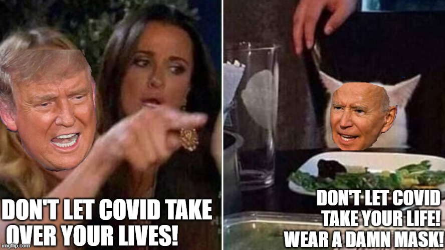 Angry Trump vs Biden | DON'T LET COVID 
TAKE YOUR LIFE! 
WEAR A DAMN MASK! DON'T LET COVID TAKE
 OVER YOUR LIVES! | image tagged in trump,biden,covid-19,angry woman,debate | made w/ Imgflip meme maker