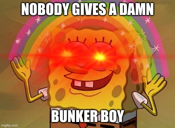 Nobody Cares You Fruit | NOBODY GIVES A DAMN; BUNKER BOY | image tagged in bunker boy trump,nobody cares | made w/ Imgflip meme maker