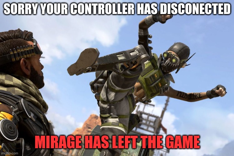 octane stomping mirage | SORRY YOUR CONTROLLER HAS DISCONECTED; MIRAGE HAS LEFT THE GAME | image tagged in octane stomping mirage | made w/ Imgflip meme maker