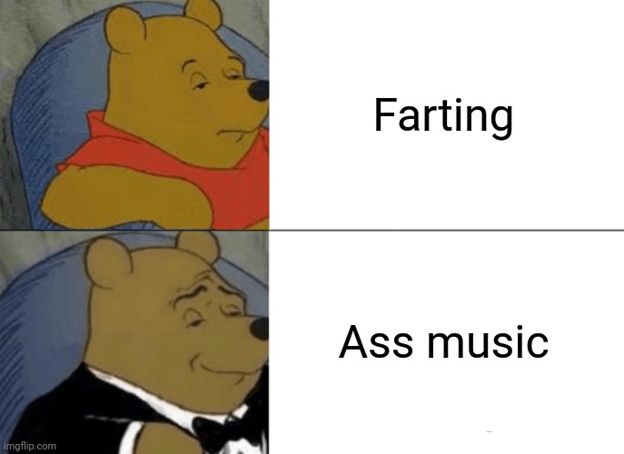 Tuxedo Winnie The Pooh | Farting; Ass music | image tagged in memes,tuxedo winnie the pooh | made w/ Imgflip meme maker