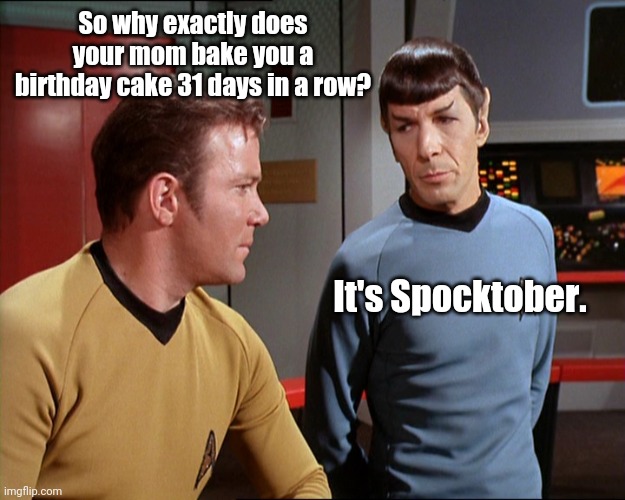 That time of the year |  So why exactly does your mom bake you a birthday cake 31 days in a row? It's Spocktober. | image tagged in kirk and spock,star trek,humor | made w/ Imgflip meme maker