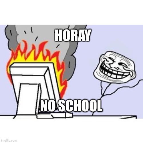 TROLL FACE COMPUTER | HORAY; NO SCHOOL | image tagged in troll face computer | made w/ Imgflip meme maker