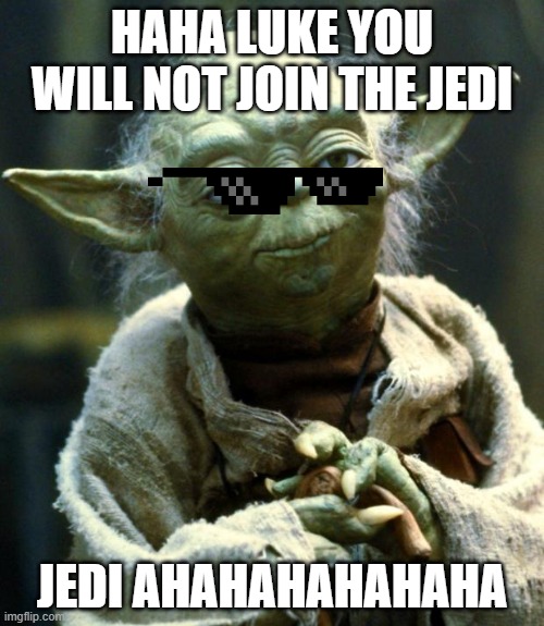 Star Wars Yoda | HAHA LUKE YOU WILL NOT JOIN THE JEDI; JEDI AHAHAHAHAHAHA | image tagged in memes,star wars yoda | made w/ Imgflip meme maker