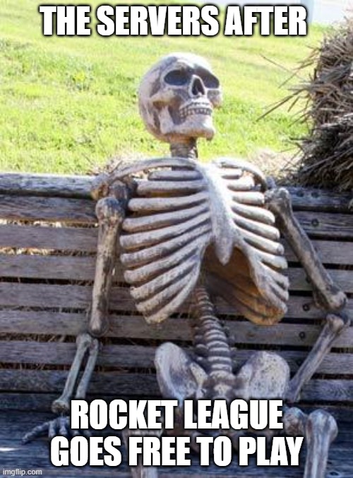 Rocket League servers | THE SERVERS AFTER; ROCKET LEAGUE GOES FREE TO PLAY | image tagged in memes,waiting skeleton,rocket league | made w/ Imgflip meme maker