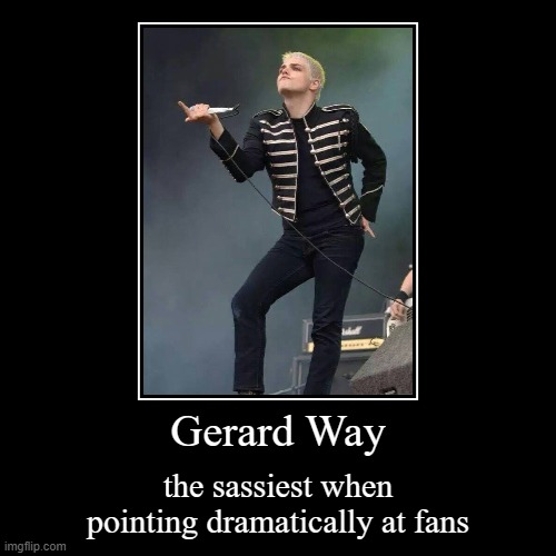 Sass Queen boios | image tagged in funny,demotivationals,gerard way,sassy,queen,dramatic | made w/ Imgflip demotivational maker
