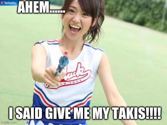 where did ya put em | AHEM...... I SAID GIVE ME MY TAKIS!!!! | image tagged in memes,yuko with gun | made w/ Imgflip meme maker