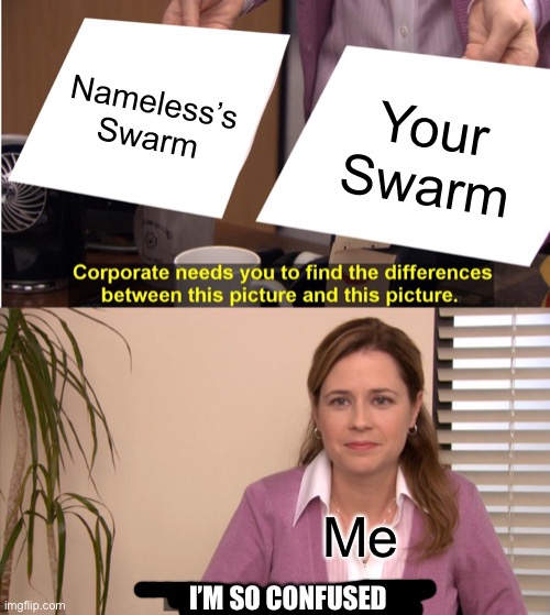 They're The Same Picture Meme | Nameless’s Swarm Your Swarm Me I’M SO CONFUSED | image tagged in memes,they're the same picture | made w/ Imgflip meme maker