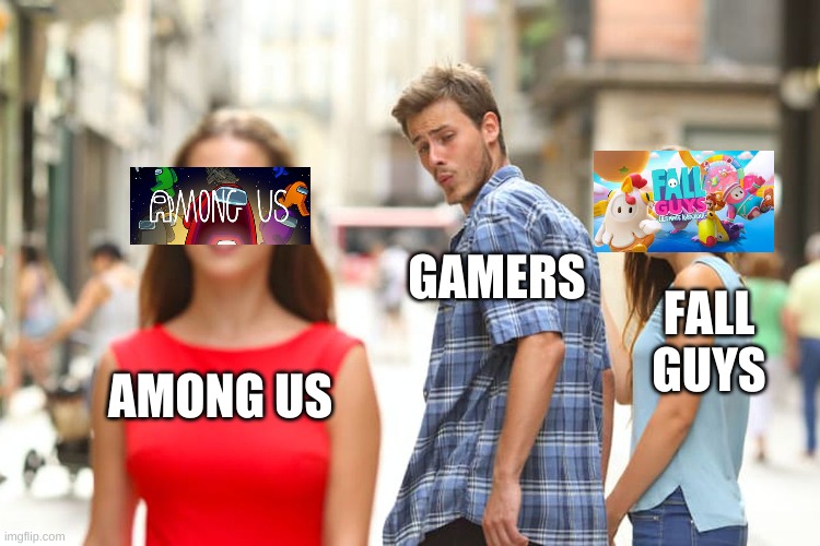 How fall guys died | GAMERS; FALL GUYS; AMONG US | image tagged in memes,distracted boyfriend | made w/ Imgflip meme maker