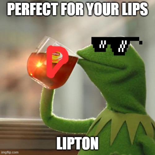 But That's None Of My Business | PERFECT FOR YOUR LIPS; LIPTON | image tagged in memes,but that's none of my business,kermit the frog | made w/ Imgflip meme maker