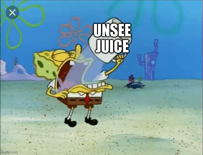 Drinking Juice | UNSEE JUICE | image tagged in drinking juice | made w/ Imgflip meme maker