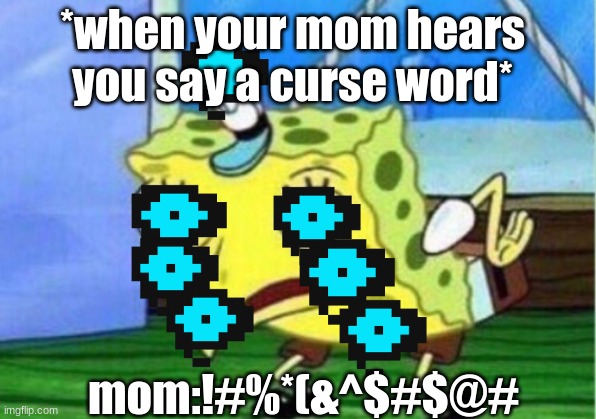 Mocking Spongebob | *when your mom hears you say a curse word*; mom:!#%*(&^$#$@# | image tagged in memes,mocking spongebob | made w/ Imgflip meme maker