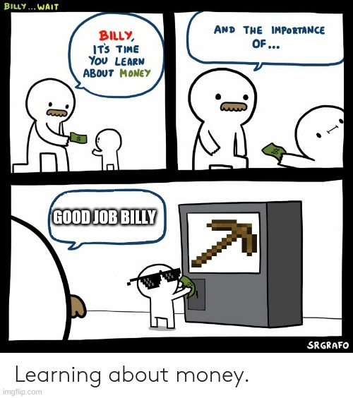 Billy. | GOOD JOB BILLY | image tagged in billy learning about money | made w/ Imgflip meme maker