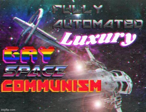 what do we want? this. when do we want it? yesterday | image tagged in fully automated luxury gay space communism,luxury,gay,space,communism,new template | made w/ Imgflip meme maker