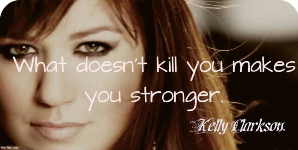 [except when it comes to covid: not rly tho] | image tagged in kelly clarkson what doesn't kill you makes you stronger,covid-19,coronavirus,song lyrics,lyrics,mistakes make you stronger | made w/ Imgflip meme maker
