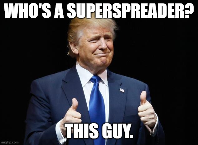 Legion of Doom recruits Superspreader to team! | WHO'S A SUPERSPREADER? THIS GUY. | image tagged in trump,covid,superspreader,typhoid mary,laughingstock | made w/ Imgflip meme maker
