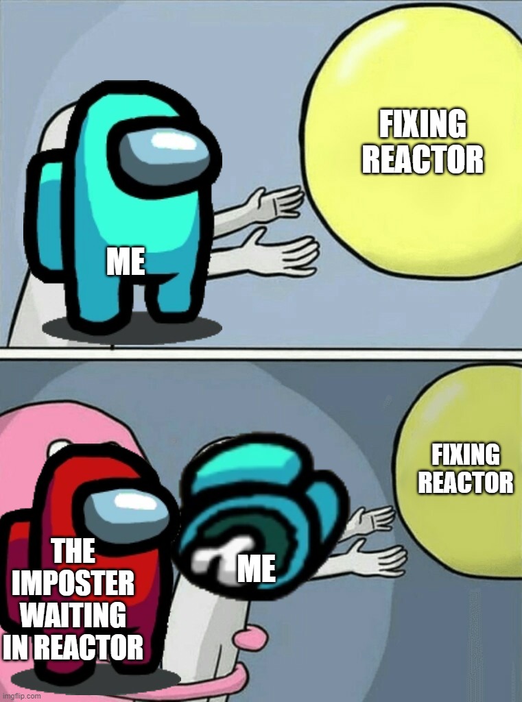 Running Away Balloon Meme | FIXING REACTOR; ME; FIXING REACTOR; THE IMPOSTER WAITING IN REACTOR; ME | image tagged in memes,running away balloon | made w/ Imgflip meme maker