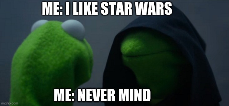 Evil Kermit Meme | ME: I LIKE STAR WARS; ME: NEVER MIND | image tagged in memes,evil kermit | made w/ Imgflip meme maker