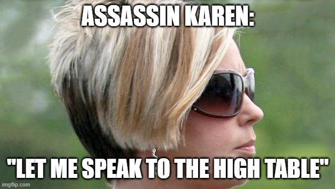 Karen John Wick | ASSASSIN KAREN:; "LET ME SPEAK TO THE HIGH TABLE" | image tagged in karen | made w/ Imgflip meme maker