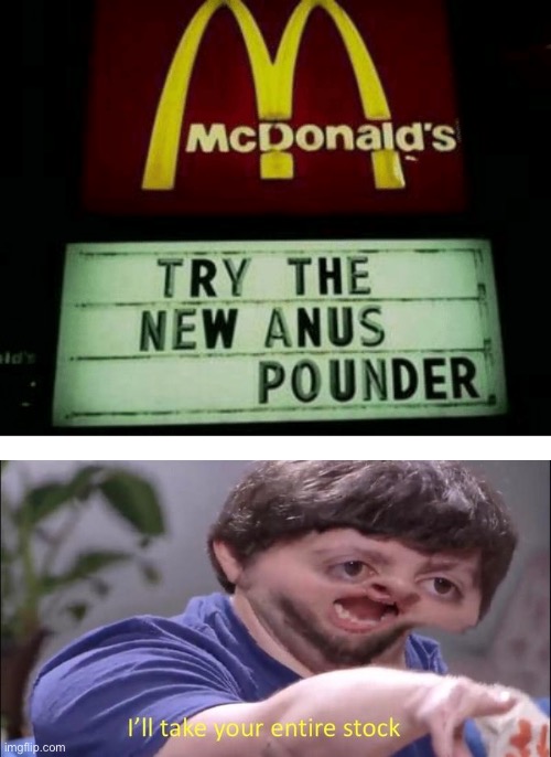 Mcdonalds New Anus Burger | image tagged in i'll take your entire stock,mcdonalds | made w/ Imgflip meme maker