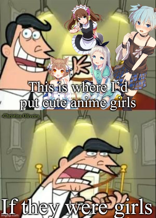 Cute anime girls really are traps | This is where I’d put cute anime girls; -Christina Oliveira; If they were girls | image tagged in this is where i'd put my trophy if i had one,traps,its a trap,anime,waifu,anime girl | made w/ Imgflip meme maker