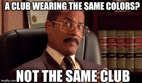 A CLUB WEARING THE SAME COLORS?  NOT THE SAME CLUB | made w/ Imgflip meme maker