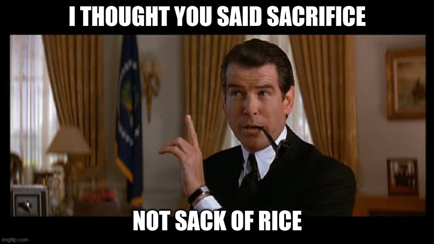 Cultural misunderstanding | I THOUGHT YOU SAID SACRIFICE; NOT SACK OF RICE | image tagged in cultural misunderstanding | made w/ Imgflip meme maker