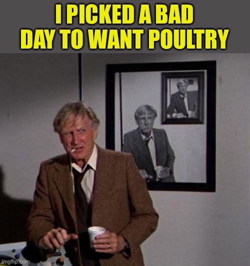 Bad Day to Quit - Airplane! | I PICKED A BAD DAY TO WANT POULTRY | image tagged in bad day to quit - airplane | made w/ Imgflip meme maker