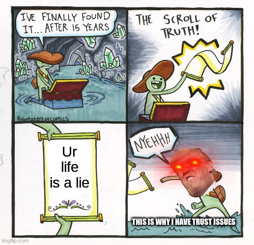 trust issues | Ur life is a lie; THIS IS WHY I HAVE TRUST ISSUES | image tagged in memes,the scroll of truth | made w/ Imgflip meme maker