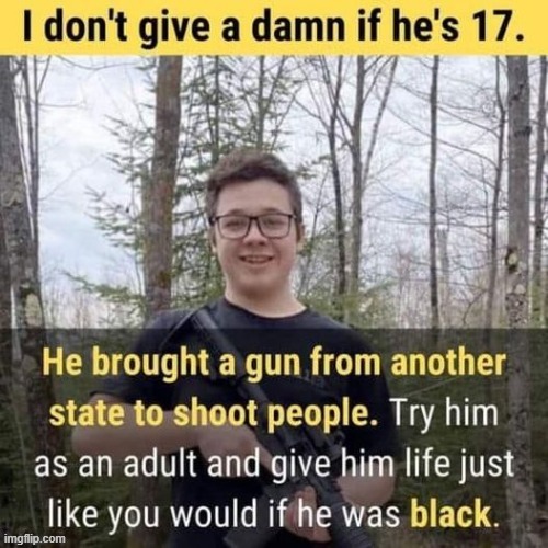 forget trying him like he was an adult: try him like he was black. then what? | image tagged in racist,racism,repost,reposts,right wing,criminal | made w/ Imgflip meme maker