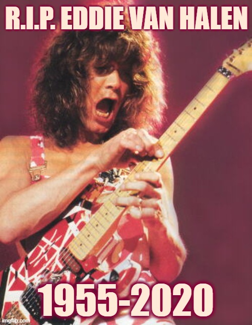 2020 Just took another turn for the worse... | R.I.P. EDDIE VAN HALEN; 1955-2020 | image tagged in van halen,guitar,rip | made w/ Imgflip meme maker