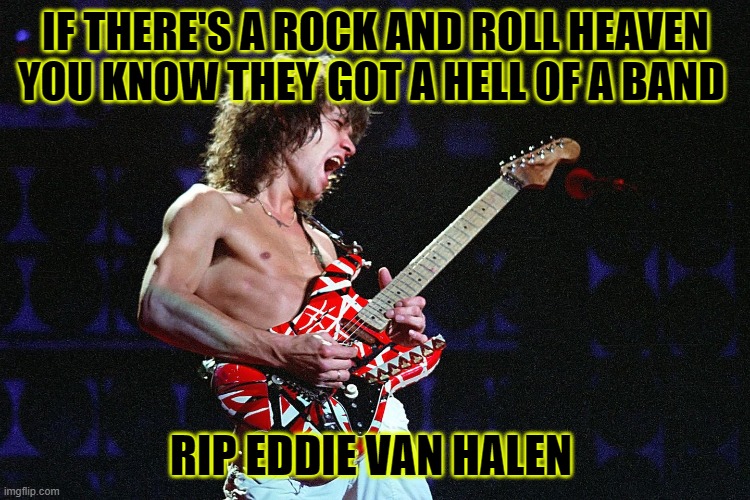 RIP to a true legend | IF THERE'S A ROCK AND ROLL HEAVEN YOU KNOW THEY GOT A HELL OF A BAND; RIP EDDIE VAN HALEN | image tagged in rock and roll | made w/ Imgflip meme maker