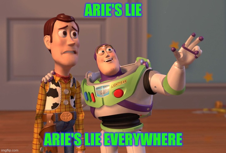 X, X Everywhere | ARIE'S LIE; ARIE'S LIE EVERYWHERE | image tagged in memes,x x everywhere | made w/ Imgflip meme maker