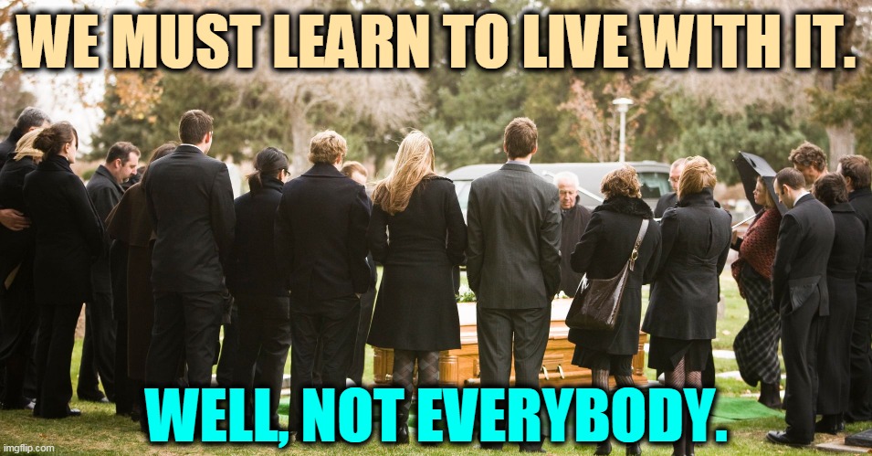 No way is this a blessing from God. They're not wearing masks, so they're all going to get sick, too. | WE MUST LEARN TO LIVE WITH IT. WELL, NOT EVERYBODY. | image tagged in trump,pandemic,coronavirus,covid-19,funeral,death | made w/ Imgflip meme maker