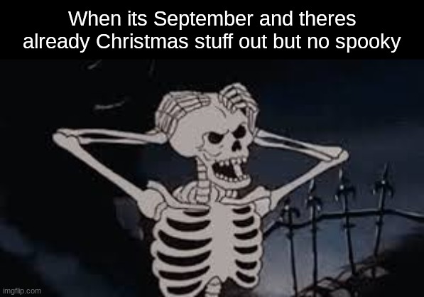 spook |  When its September and theres already Christmas stuff out but no spooky | image tagged in spooktober,spooky,spooks | made w/ Imgflip meme maker