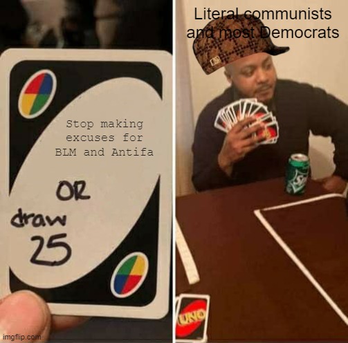 UNO Draw 25 Cards | Literal communists and most Democrats; Stop making excuses for BLM and Antifa | image tagged in memes,uno draw 25 cards,blm,antifa | made w/ Imgflip meme maker