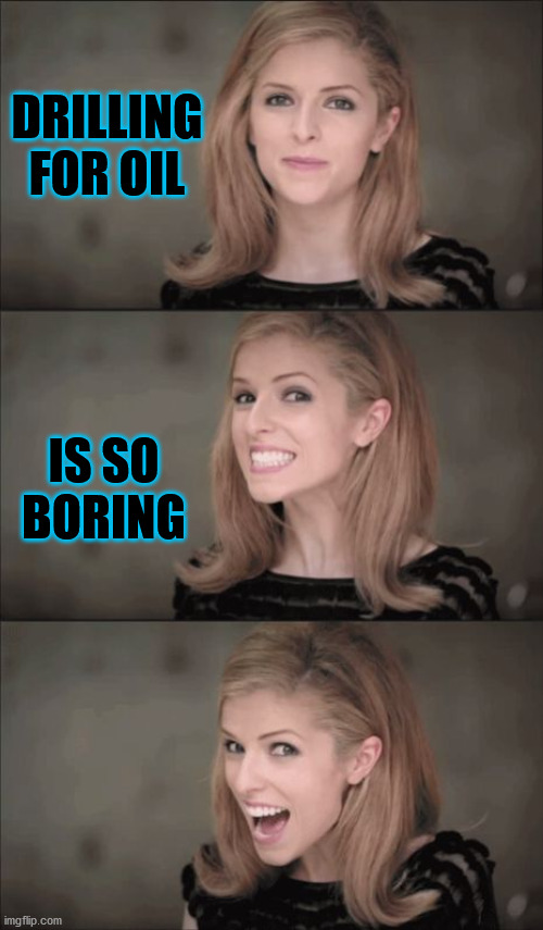 Bad Pun Anna Kendrick | DRILLING FOR OIL; IS SO BORING | image tagged in memes,bad pun anna kendrick,dad jokes,one does not simply,play on words | made w/ Imgflip meme maker
