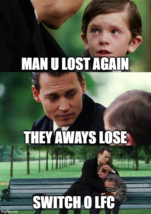 Finding Neverland Meme | MAN U LOST AGAIN; THEY AWAYS LOSE; SWITCH O LFC | image tagged in memes,finding neverland | made w/ Imgflip meme maker