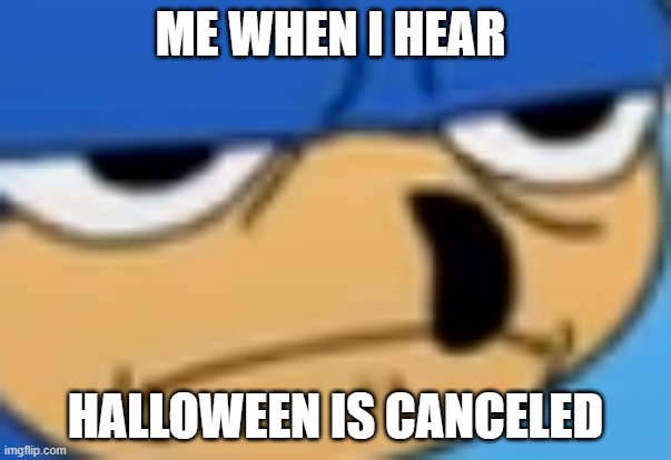 why. | ME WHEN I HEAR; HALLOWEEN IS CANCELED | image tagged in memes,why | made w/ Imgflip meme maker