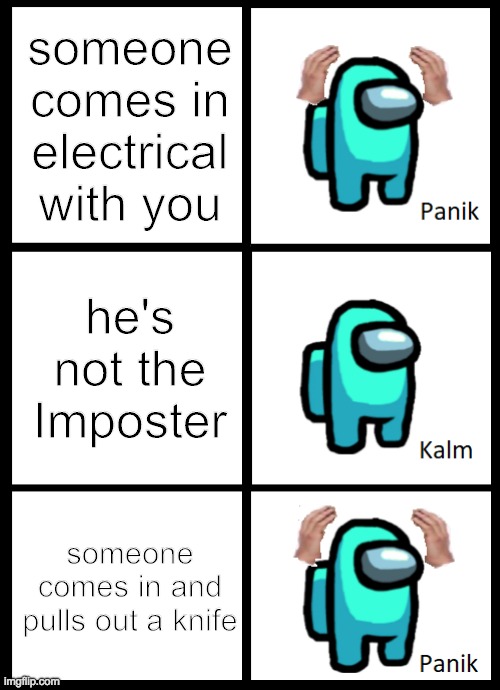 oof | someone comes in electrical with you; he's not the Imposter; someone comes in and pulls out a knife | image tagged in among us panik kalm panik | made w/ Imgflip meme maker