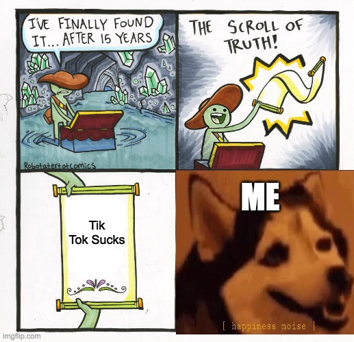 The Scroll Of Truth Meme | Tik Tok Sucks ME | image tagged in memes,the scroll of truth | made w/ Imgflip meme maker