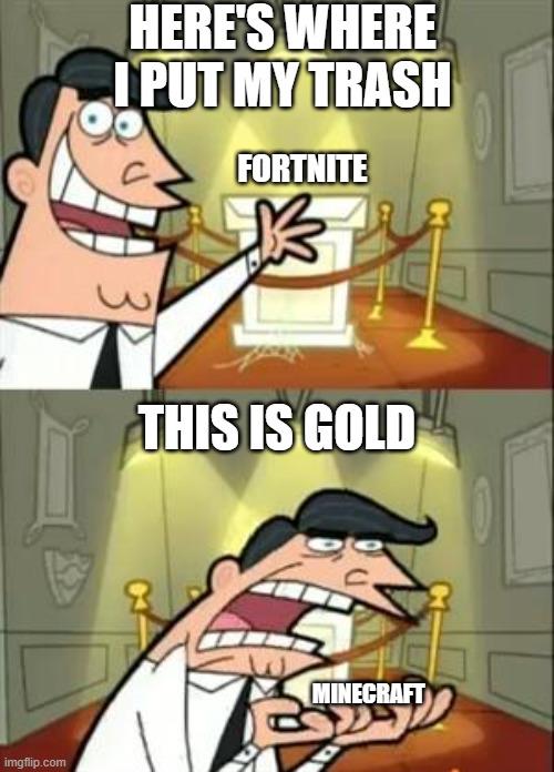 This Is Where I'd Put My Trophy If I Had One | HERE'S WHERE I PUT MY TRASH; FORTNITE; THIS IS GOLD; MINECRAFT | image tagged in memes,this is where i'd put my trophy if i had one | made w/ Imgflip meme maker