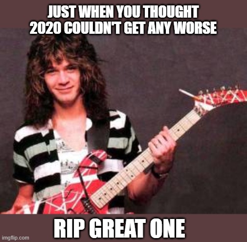 RIP | JUST WHEN YOU THOUGHT 2020 COULDN'T GET ANY WORSE; RIP GREAT ONE | image tagged in memes | made w/ Imgflip meme maker