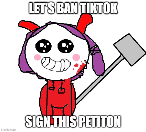 LETS BAN IT ALL THE WAY TO HECK | LET'S BAN TIKTOK; SIGN THIS PETITON | made w/ Imgflip meme maker