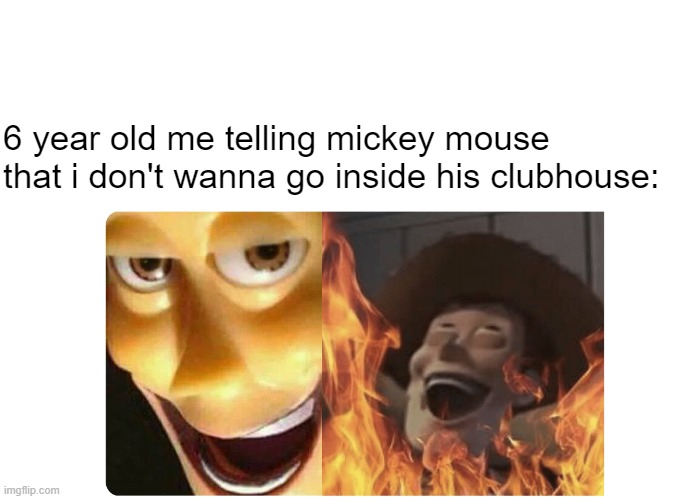 Mickey Moose | 6 year old me telling mickey mouse that i don't wanna go inside his clubhouse: | image tagged in satanic woody | made w/ Imgflip meme maker