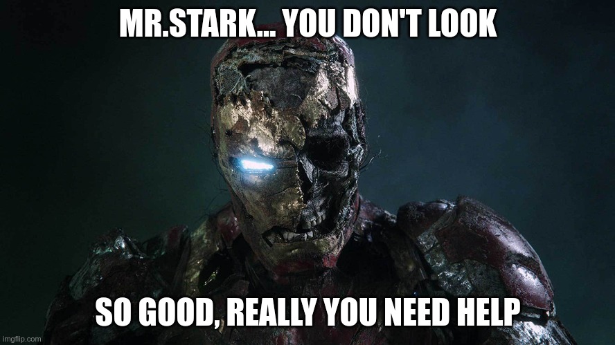 Spider-man's reaction to the dead version of iron man. | MR.STARK... YOU DON'T LOOK; SO GOOD, REALLY YOU NEED HELP | image tagged in dead iron man reaction,marvel | made w/ Imgflip meme maker