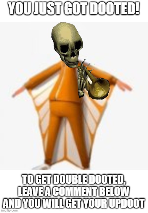 TO GET DOUBLE DOOTED, LEAVE A COMMENT BELOW AND YOU WILL GET YOUR UPDOOT | image tagged in memes | made w/ Imgflip meme maker