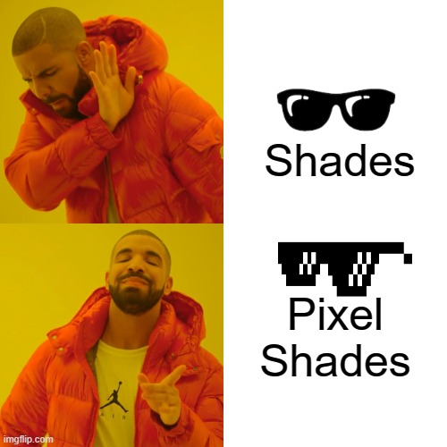 The Best Shades | Shades; Pixel Shades | image tagged in memes,drake hotline bling | made w/ Imgflip meme maker